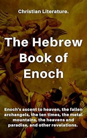 The Hebrew Book of Enoch: Enoch’s ascent to heaven, the fallen ...