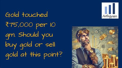 Gold touched ₹75,000 per 10 gm. Should you buy gold or sell gold at ...
