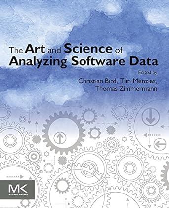 The Art and Science of Analyzing Software Data eBook : Bird, Christian ...