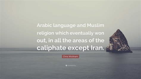 Chris Wickham Quote: “Arabic language and Muslim religion which ...