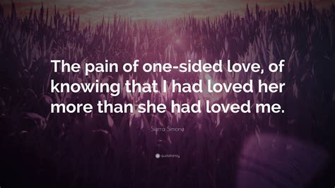 Sierra Simone Quote: “The pain of one-sided love, of knowing that I had ...