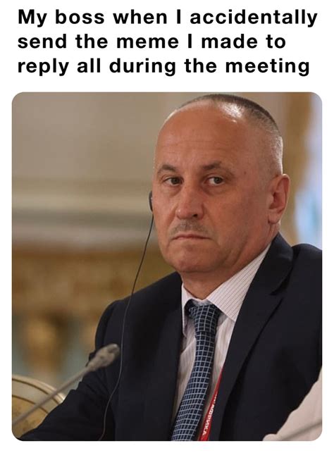 My boss when I accidentally send the meme I made to reply all during ...
