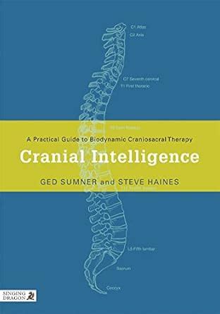 Cranial Intelligence: A Practical Guide to Biodynamic Craniosacral ...