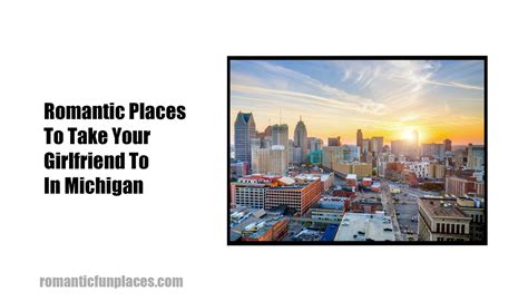 Romantic Places To Take Your Girlfriend To In Michigan - ROMANTICFUNPLACES