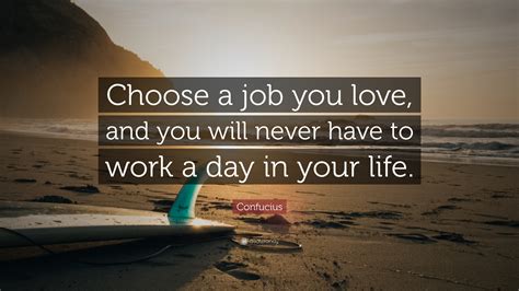 Confucius Quote: “Choose a job you love, and you will never have to ...