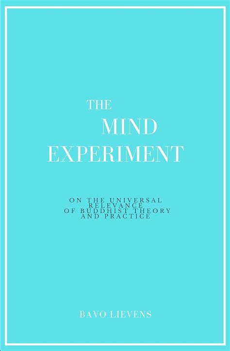 The Mind Experiment: On the Universal Relevance of Buddhist Theory and ...