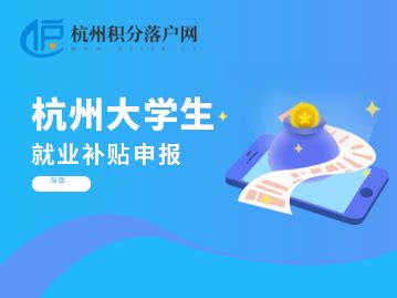杭州大学生毕业生就业补贴申报_杭州积分落户网