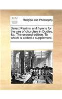 Select Psalms and Hymns for the Use of Churches in Dudley, &C. the ...