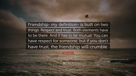 Stieg Larsson Quote: “Friendship- my definition- is built on two things ...