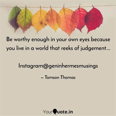 Be worthy enough in your ... | Quotes & Writings by Tomson Thomas ...