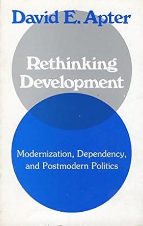 Rethinking Development: Modernization, Dependency, and Post-Modern ...