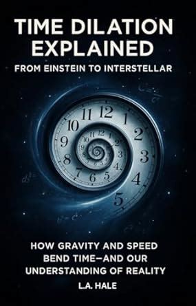 Time Dilation Explained: From Einstein to Interstellar: How Gravity and ...