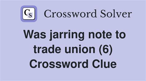 Was jarring note to trade union (6) - Crossword Clue Answers ...