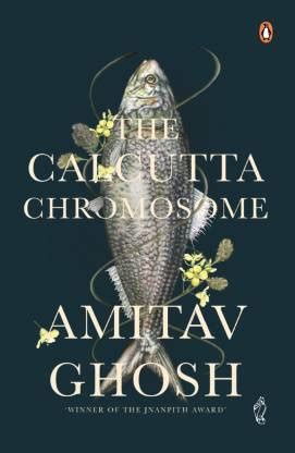The Calcutta Chromosome - A Novel of Fevers, Delirium and Discovery ...