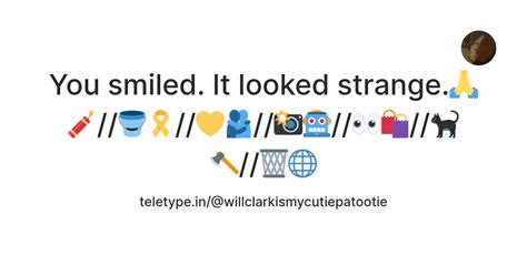 You smiled. It looked strange.🙏🧨//🪣🎗️//💛🫂//📸🤖//👀🛍//🐈‍⬛🪓//🗑️🌐 — Teletype