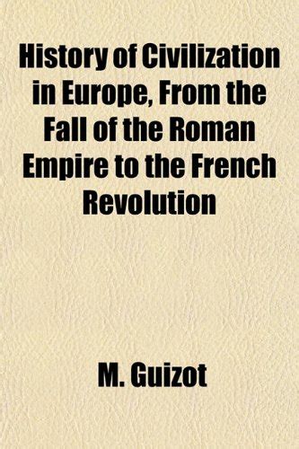 History of Civilization in Europe, from the Fall of the Roman Empire to ...