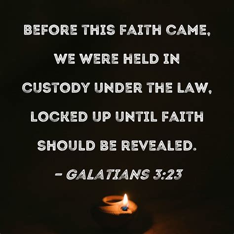 Galatians 3:23 Before this faith came, we were held in custody under ...