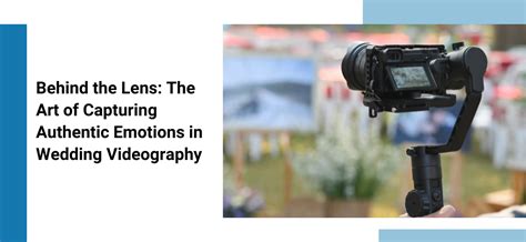 Behind the Lens: Capturing Authentic Emotions in Wedding Videography ...