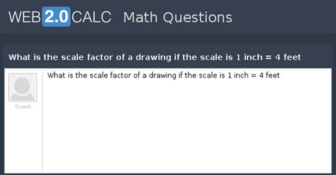 View question - What is the scale factor of a drawing if the scale is 1 ...