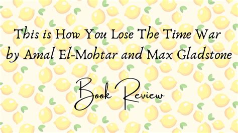 Book Review - This is How You Lose The Time War by Amal El-Mohtar and ...