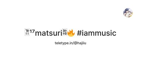 笑¹⁷matsuri〃🔥 #iammusic — Teletype