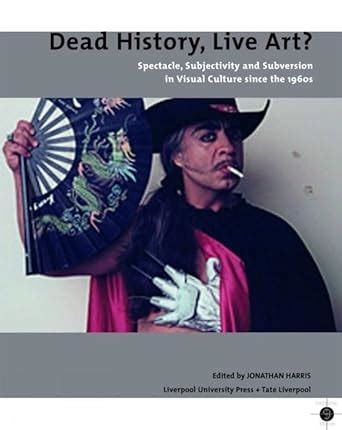 Buy Dead History, Live Art?: Spectacle, Subjectivity and Subversion in ...