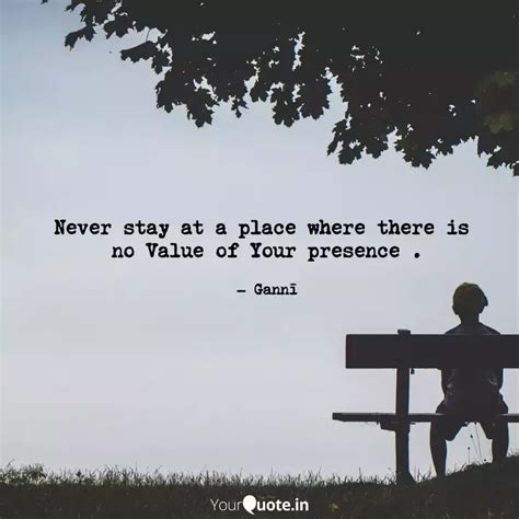 Never stay at a place whe... | Quotes & Writings by Ganni | YourQuote