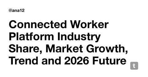 Connected Worker Platform Industry Share, Market Growth, Trend and 2026 ...