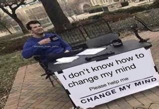 33 of the Funniest 'Change My Mind' Memes | eBaum's World