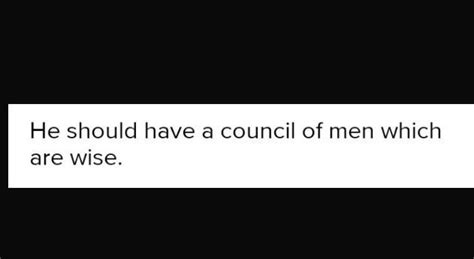 He should have a council of wise men complex change. - Brainly.in