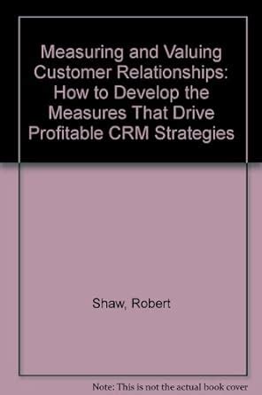 Measuring and Valuing Customer Relationships: How to Develop the ...