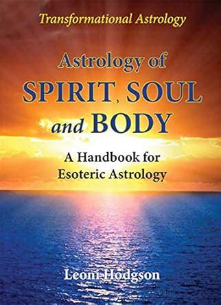 Astrology of Spirit, Soul and Body: A Handbook for Esoteric Astrology ...