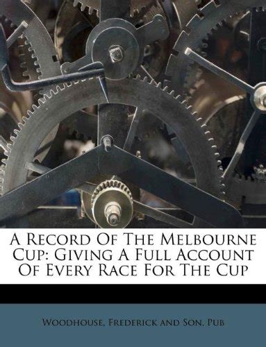 A Record Of The Melbourne Cup: Giving A Full Account Of Every Race For ...