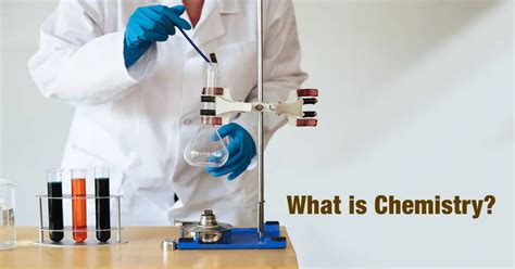 What is Chemistry? Branches, Types, Scope and Importance