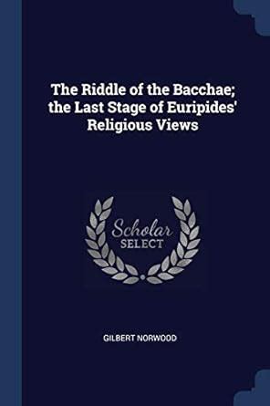 Buy The Riddle of the Bacchae; the Last Stage of Euripides' Religious ...