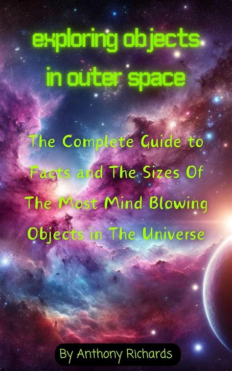 Exploring Objects in Outer Space: The Complete Guide to Facts and The ...