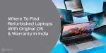 Where To Find Refurbished Laptops With Original OS & Warranty In India ...