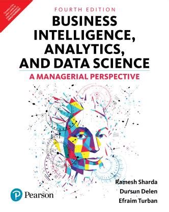 Business Intelligence, Analytics, and Data Science: A Managerial ...