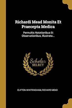 Buy Richardi Mead Monita Et Praecepta Medica: Permultis Notationibus Et ...