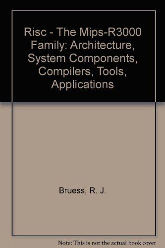 RISC: the Mips-R3000 Family: Architecture, System Components, Compilers ...
