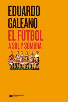 EL FUTBOL A SOL Y SOMBRA | Eduardo Galeano | Casa del Libro