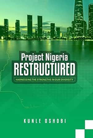 Project Nigeria Restructured: Harnessing the strengths in our diversity ...