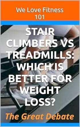 Stair Climbers vs Treadmills: Which is better for Weight Loss? eBook ...
