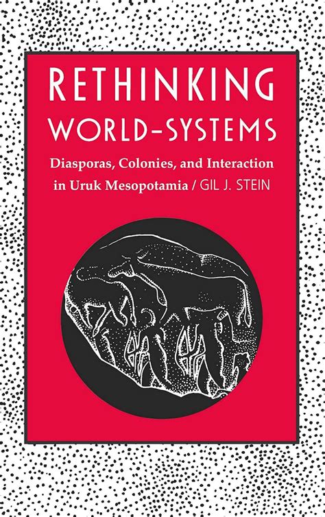 Rethinking World-Systems: Diasporas, Colonies, and Interaction in Uruk ...