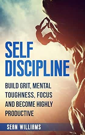 Self-Discipline: Build Grit, Mental Toughness, Focus, and Become Highly ...