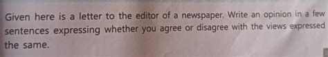 2. Given here is letter to the editor of a newspaper. Write an opinion ...