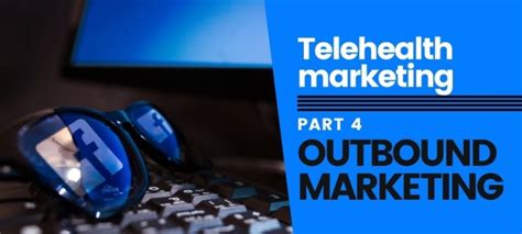 Outbound Marketing Strategies For Telehealth Practices