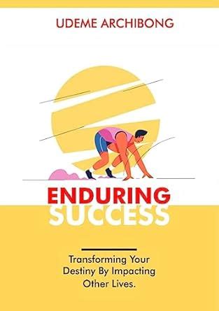 ENDURING SUCCESS: Transforming Your Destiny by Impacting Other Lives ...
