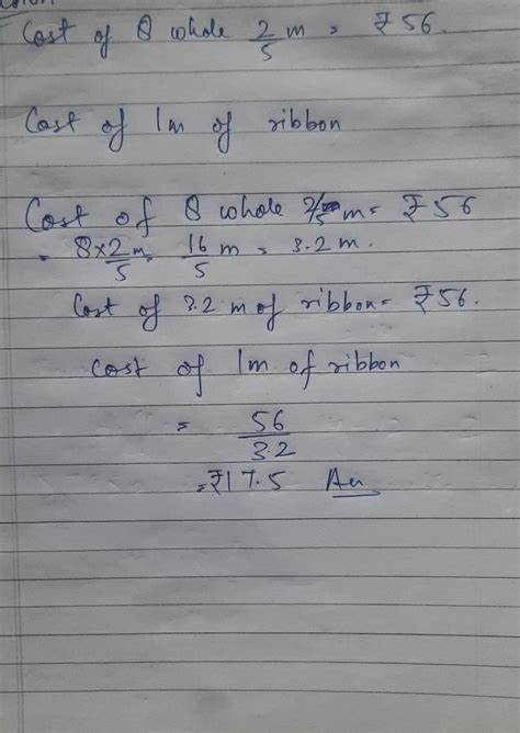 the cost of 8 whole 2/5 m ribbon is ₹56 find the cost of 1 m of ribbon ...