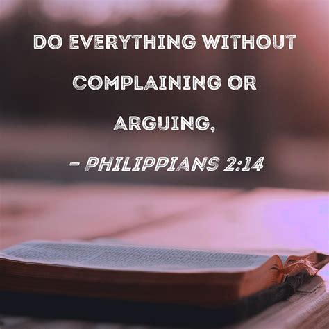 Philippians 2:14 Do everything without complaining or arguing,